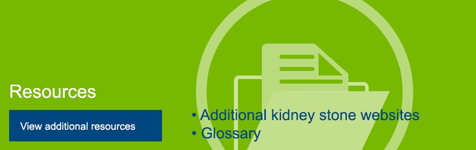 Resources - View Additional Resources • Additional Kidney Stone Websites • Glossary